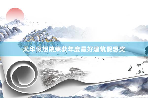 天华假想院荣获年度最好建筑假想奖